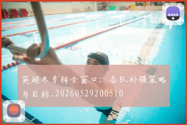 英超冬季转会窗口：各队补强策略与目标_20260529200510