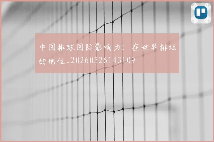 中国排球国际影响力：在世界排坛的地位_20260526143109