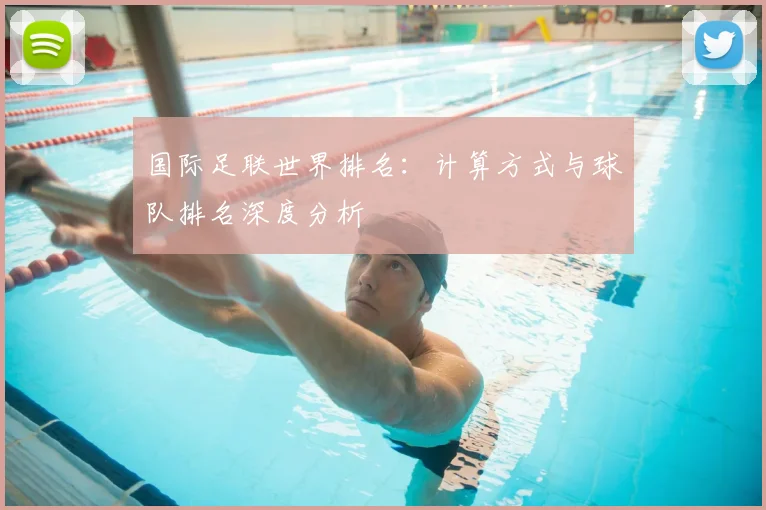 国际足联世界排名:计算方式与球队排名深度分析